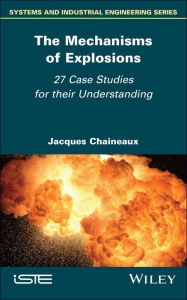 Title: The Mechanisms of Explosions: 27 Case Studies for their Understanding, Author: Jacques Chaineaux