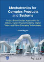 Mechatronics for Complex Products and Systems: Project-Based Design Approaches for Robots, Cyber-Physical Systems, Digital Twins, and Other Emerging Technologies