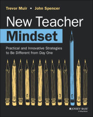 Title: New Teacher Mindset: Practical and Innovative Strategies to Be Different from Day One, Author: Trevor Muir