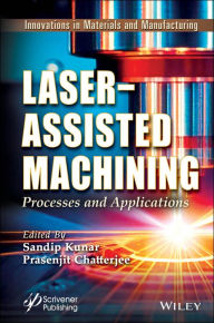 Title: Laser-Assisted Machining: Processes and Applications, Author: Sandip Kunar