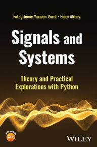 Title: Signals and Systems: Theory and Practical Explorations with Python, Author: Fatos Tunay Yarman Vural
