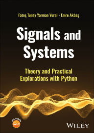 Title: Signals and Systems: Theory and Practical Explorations with Python, Author: Fatos Tunay Yarman Vural
