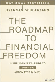 Best free ebook downloads The Roadmap to Financial Freedom: A Millionaire's Guide to Building Automated Wealth CHM DJVU ePub by Brennan Schlagbaum