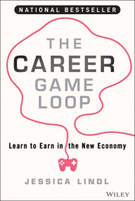 Title: The Career Game Loop: Learn to Earn in the New Economy, Author: Jessica Lindl