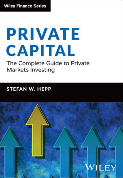 Private Capital: The Complete Guide to Markets Investing