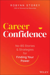 Title: Career Confidence: No-BS Stories and Strategies for Finding Your Power, Author: Robynn Storey