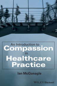 Title: An Introduction to Compassion in Healthcare Practice, Author: Ian McGonagle