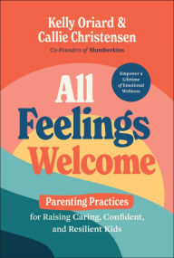 Title: All Feelings Welcome: Parenting Practices for Raising Caring, Confident, and Resilient Kids, Author: Kelly Oriard