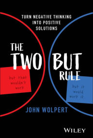 Free books electronics download The Two But Rule: Turn Negative Thinking Into Positive Solutions by John Wolpert 