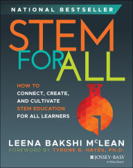 Title: STEM for All: How to Connect, Create, and Cultivate STEM Education for All Learners, Author: Leena Bakshi McLean
