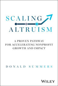 Download free it book Scaling Altruism: A Proven Pathway for Accelerating Nonprofit Growth and Impact 9781394223459 MOBI PDF by Donald Summers