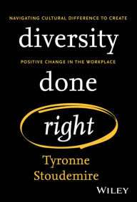 Free books free downloads Diversity Done Right: Navigating Cultural Difference to Create Positive Change In the Workplace PDB CHM by Tyronne Stoudemire English version