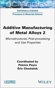 Title: Additive Manufacturing of Metal Alloys 2: Microstructures, Post-processing and Use Properties, Author: Patrice Peyre