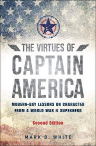 Title: The Virtues of Captain America: Modern-Day Lessons on Character from a World War II Superhero, Author: Mark D. White