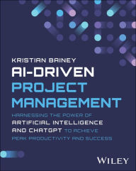 Free ebooks download for kindle AI-Driven Project Management: Harnessing the Power of Artificial Intelligence and ChatGPT to Achieve Peak Productivity and Success iBook RTF (English literature) 9781394232215