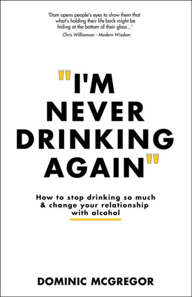 I'm Never Drinking Again: How to Stop Drinking So Much and Change Your Relationship with Alcohol