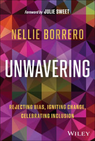 Book to download Unwavering: Rejecting Bias, Igniting Change, Celebrating Inclusion 9781394239870 by Nellie Borrero, Julie Sweet
