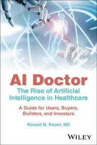 Title: AI Doctor: The Rise of Artificial Intelligence in Healthcare - A Guide for Users, Buyers, Builders, and Investors, Author: Ronald M. Razmi