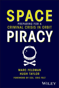 Title: Space Piracy: Preparing for a Criminal Crisis in Orbit, Author: Marc Feldman