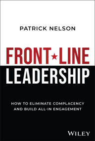 Full books download free Front-Line Leadership: How to Eliminate Complacency and Build All-In Engagement by Patrick Nelson