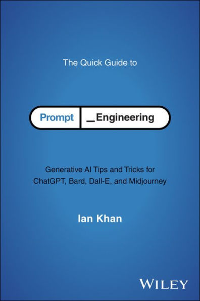 The Quick Guide to Prompt Engineering: Generative AI Tips and Tricks for ChatGPT, Bard, Dall-E, Midjourney