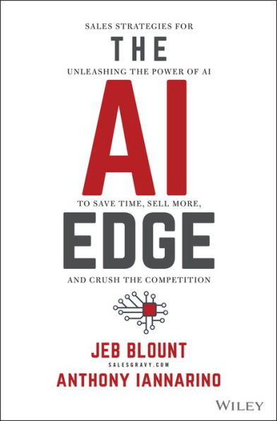 The AI Edge: Sales Strategies for Unleashing the Power of AI to Save Time, Sell More, and Crush the Competition