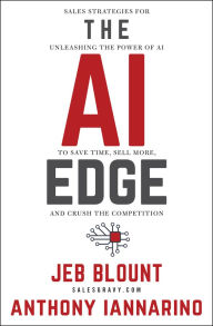 Title: The AI Edge: Sales Strategies for Unleashing the Power of AI to Save Time, Sell More, and Crush the Competition, Author: Jeb Blount