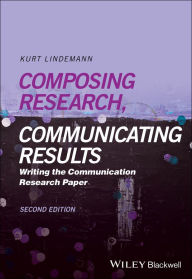 Title: Composing Research, Communicating Results: Writing the Communication Research Paper, Author: Kurt Lindemann