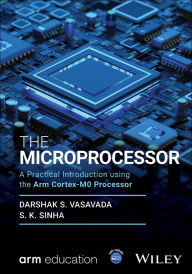 Title: The Microprocessor: A Practical Introduction using the Arm Cortex-M0 Processor, Author: Darshak S. Vasavada