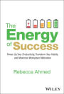 The Energy of Success: Power Up Your Productivity, Transform Your Habits, and Maximize Workplace Motivation