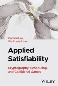 Title: Applied Satisfiability: Cryptography, Scheduling, and Coalitional Games, Author: Xiaojuan Liao