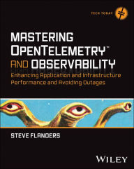 Title: Mastering OpenTelemetry and Observability: Enhancing Application and Infrastructure Performance and Avoiding Outages, Author: Steven Flanders