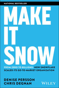 Title: Make It Snow: From Zero to Billions: How Snowflake Scaled its Go-to-Market Organization, Author: Denise Persson
