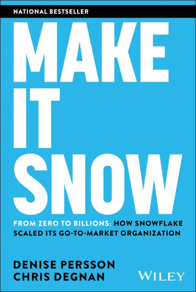 Make It Snow: From Zero to Billions: How Snowflake Scaled its Go-to-Market Organization