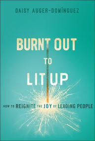 Burnt Out to Lit Up: How to Reignite the Joy of Leading People