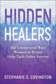 Download of free e books Hidden Healers: The Unexpected Ways Women in Prison Help Each Other Survive