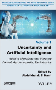 Title: Uncertainty and Artificial Intelligence: Additive Manufacturing, Vibratory Control, Agro-composite, Mechatronics, Author: Abdelkhalak El Hami