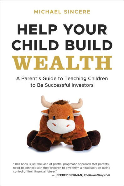 Help Your Child Build Wealth: A Parent's Guide To Teaching Children Be Successful Investors