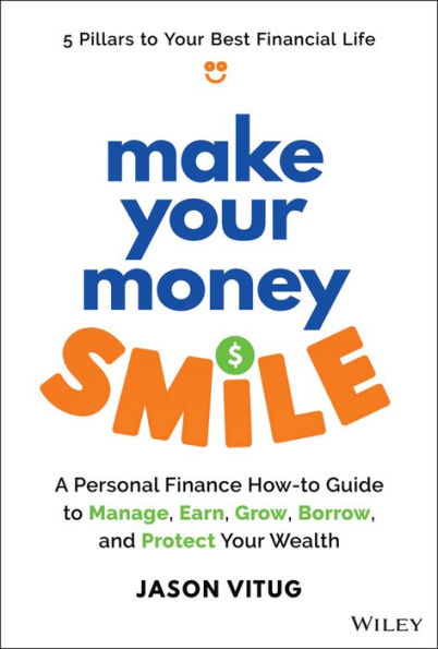 Make Your Money Smile: A Personal Finance How-to-Guide to Manage, Earn, Grow, Borrow, and Protect Wealth