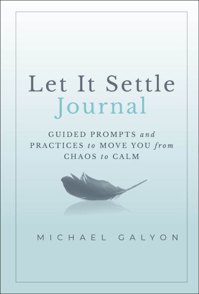 Let It Settle Journal: Guided Prompts and Practices to Move You From Chaos Calm