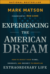 Title: Experiencing The American Dream: How to Invest Your Time, Energy, and Money to Create an Extraordinary Life, Author: Mark Matson