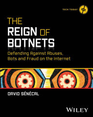 Title: The Reign of Botnets: Defending Against Abuses, Bots and Fraud on the Internet, Author: David Senecal