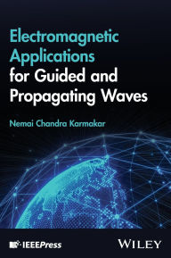 Title: Electromagnetic Applications for Guided and Propagating Waves, Author: Nemai Chandra Karmakar