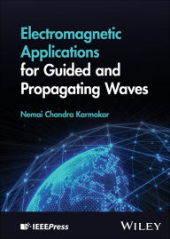 Title: Electromagnetic Applications for Guided and Propagating Waves, Author: Nemai Chandra Karmakar