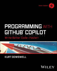Title: Programming with GitHub Copilot: Write Better Code--Faster!, Author: Kurt Dowswell