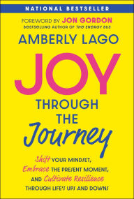 Free j2ee books download Joy Through the Journey: Shift Your Mindset, Embrace the Present Moment, and Cultivate Resilience Through Life's Ups and Downs by Amberly Lago, Jon Gordon