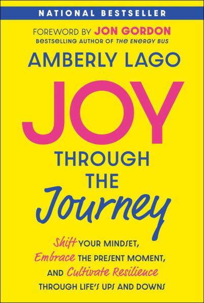 Joy Through the Journey: Shift Your Mindset, Embrace Present Moment, and Cultivate Resilience Life's Ups Downs