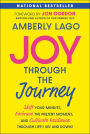 Joy Through the Journey: Shift Your Mindset, Embrace the Present Moment, and Cultivate Resilience Through Life's Ups and Downs