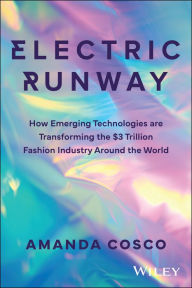 Title: Electric Runway: How Emerging Technology is Changing the Clothes we Buy, the way we Shop, and How we Fashion Ourselves, Author: Amanda Cosco