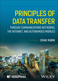 Title: Principles of Data Transfer Through Communications Networks, the Internet, and Autonomous Mobiles, Author: Izhak Rubin